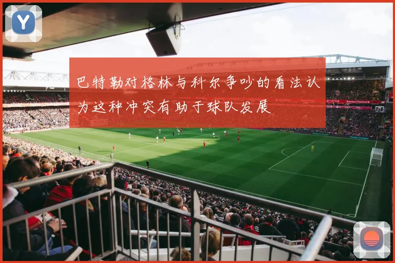 巴特勒对格林与科尔争吵的看法认为这种冲突有助于球队发展